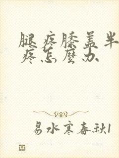 腿疼膝盖半月板疼怎么办