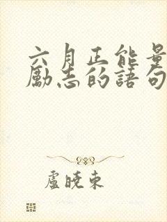 六月正能量的话励志的语句