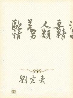欧美 人妻 激情 另类 精品