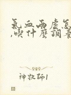 气血两虚怎么办,吃什么调养补最快