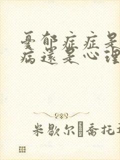 忧郁症症是精神病还是心理病