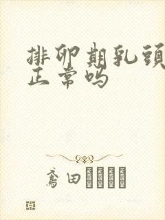排卵期乳头疼痛正常吗