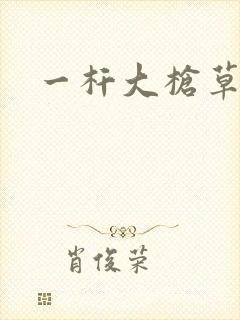 一杆大枪草全家