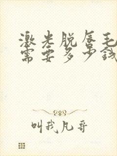 激光脱唇毛大概需要多少钱