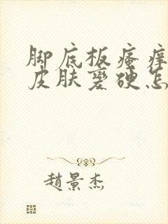 脚底板瘙痒难耐皮肤变硬怎么回事