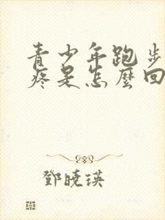 青少年跑步膝盖疼是怎么回事