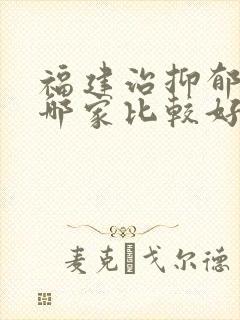福建治抑郁医院哪家比较好