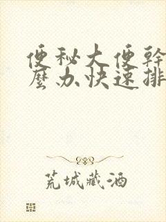 便秘大便干燥怎么办快速排便