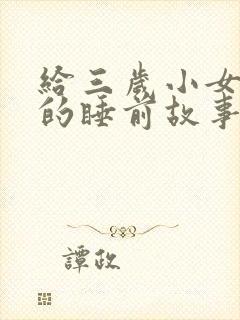 给三岁小女孩讲的睡前故事