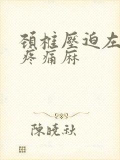 颈椎压迫左手臂疼痛麻