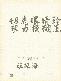 48岁眼睛干涩视力模糊怎么解决
