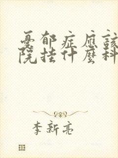 忧郁症应该在医院挂什么科
