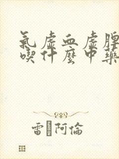 气虚血虚脾胃虚吃什么中药调理