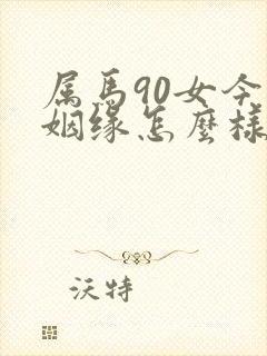 属马90女今年姻缘怎么样