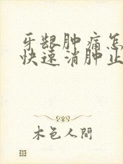 牙龈肿痛怎么能快速消肿止痛