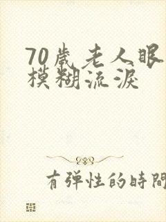 70岁老人眼睛模糊流泪