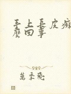 手上长皮癣是怎么回事封面