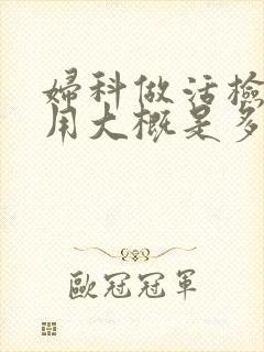 妇科做活检的费用大概是多少钱