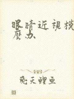 眼睛近视模糊怎么办