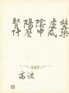 肾阳阴虚双虚吃什么中成药