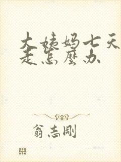 大姨妈七天还不走怎么办