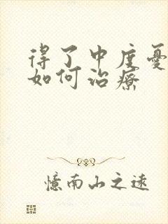 得了中度忧郁症如何治疗