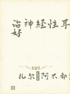 治神经性耳鸣哪好