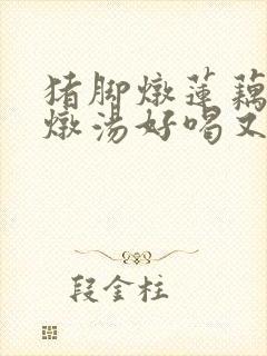 猪脚炖莲藕怎么炖汤好喝又营养呢