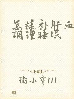 怎样补肝血不足调理睡眠