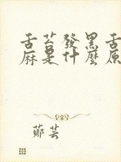 舌苔发黑舌头发麻是什么原因封面