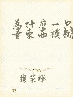 为什么一只眼睛看东西模糊
