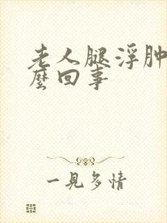老人腿浮肿是怎么回事