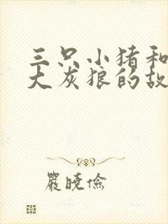 三只小猪和一个大灰狼的故事