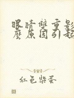 眼睛双重影是什么原因引起的