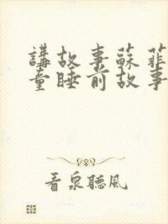 讲故事苏菲亚儿童睡前故事在线听