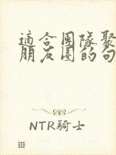 适合团队聚餐发朋友圈的句子
