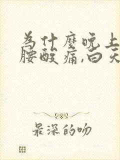 为什么晚上睡觉腰酸痛,白天就好了