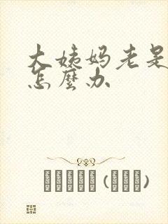 大姨妈老是延迟怎么办