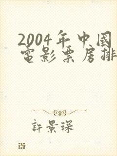 2004年中国电影票房排行榜