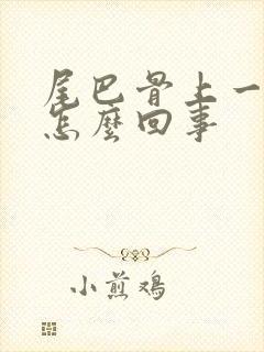 尾巴骨上一点疼怎么回事