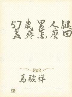 57岁男人腿膝盖疼怎么回事