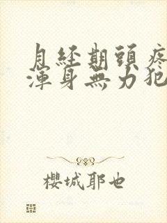 月经期头疼头晕浑身无力犯困
