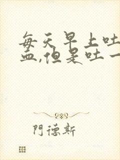 每天早上吐痰有血,但是吐一两次就没了