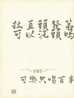 拉直头发第二天可以洗头吗