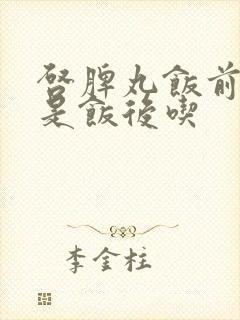 启脾丸饭前吃还是饭后吃封面
