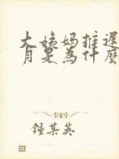 大姨妈推迟半个月是为什么