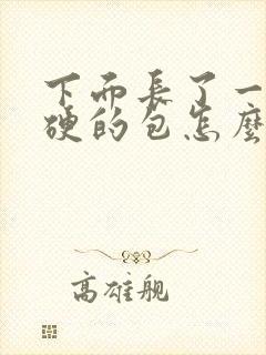下面长了一个硬硬的包怎么回事