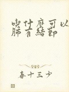 吃什么可以调理肺有结节封面