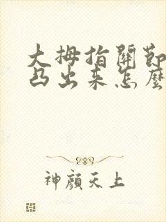 大拇指关节骨头凸出来怎么办