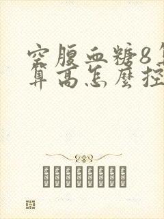 空腹血糖8算不算高怎么控制
